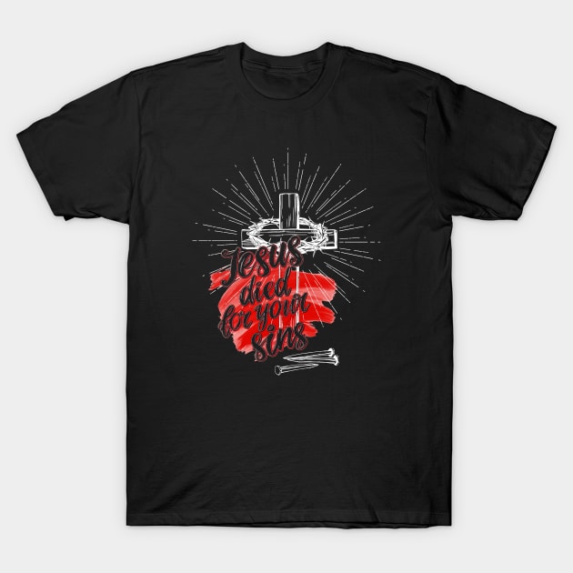 Jesus Died For Your Sins T-Shirt by vita5511tees